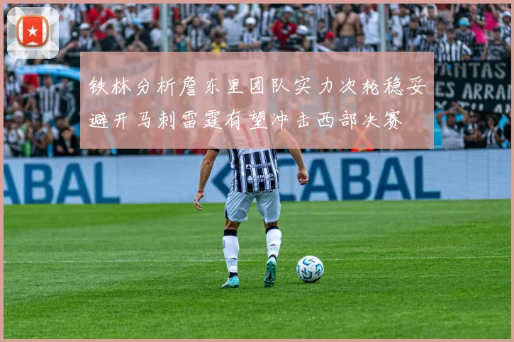 铁林分析詹东里团队实力次轮稳妥避开马刺雷霆有望冲击西部决赛