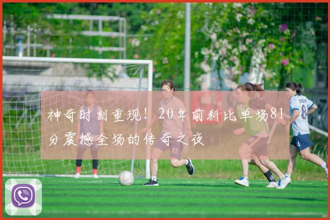 神奇时刻重现！20年前科比单场81分震撼全场的传奇之夜